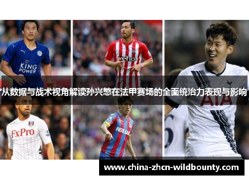 从数据与战术视角解读孙兴慜在法甲赛场的全面统治力表现与影响 从数据与战术视角解读孙兴慜在法甲赛场的全面统治力表现与影响