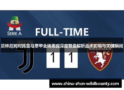 贝林厄姆对阵皇马意甲全场表现深度复盘解析战术影响与关键瞬间 贝林厄姆对阵皇马意甲全场表现深度复盘解析战术影响与关键瞬间