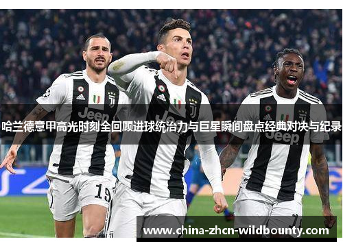 哈兰德意甲高光时刻全回顾进球统治力与巨星瞬间盘点经典对决与纪录 哈兰德意甲高光时刻全回顾进球统治力与巨星瞬间盘点经典对决与纪录