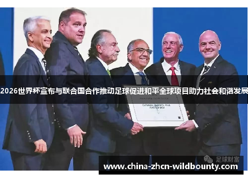 2026世界杯宣布与联合国合作推动足球促进和平全球项目助力社会和谐发展 2026世界杯宣布与联合国合作推动足球促进和平全球项目助力社会和谐发展